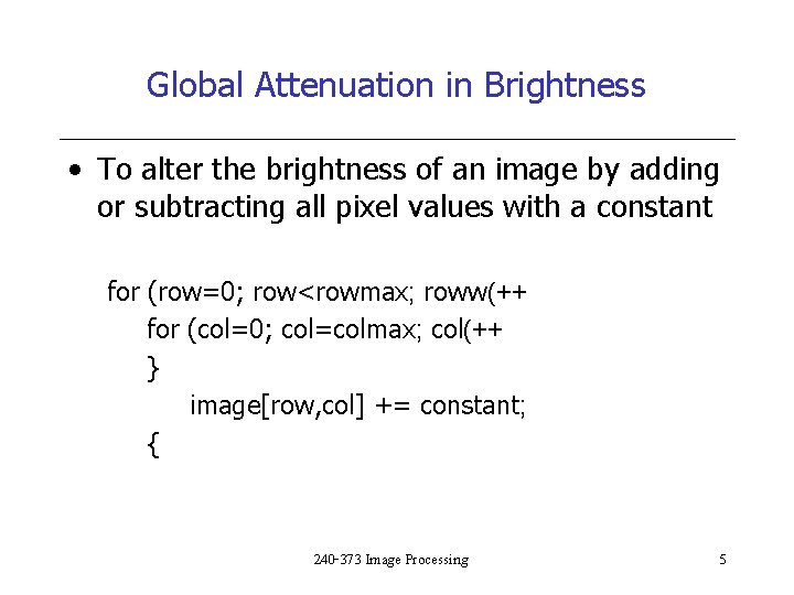 Global Attenuation in Brightness • To alter the brightness of an image by adding