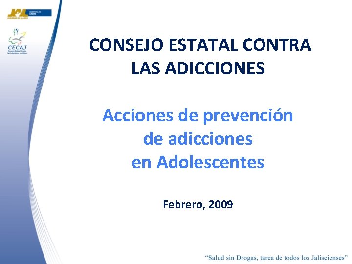 CONSEJO ESTATAL CONTRA LAS ADICCIONES Acciones de prevención de adicciones en Adolescentes Febrero, 2009