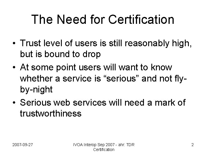 The Need for Certification • Trust level of users is still reasonably high, but