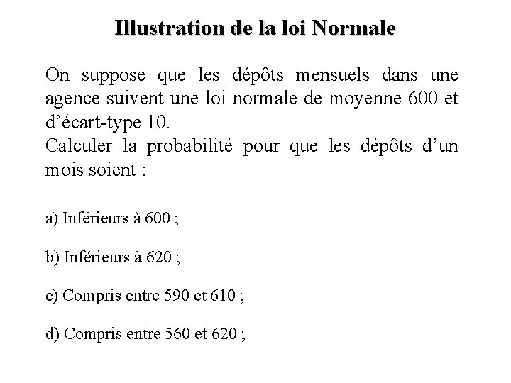 Illustration de la loi Normale On suppose que les dépôts mensuels dans une agence