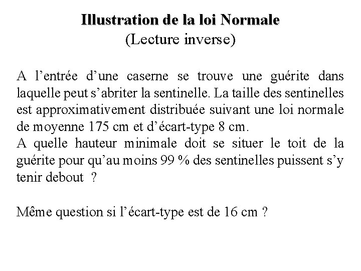 Illustration de la loi Normale (Lecture inverse) A l’entrée d’une caserne se trouve une