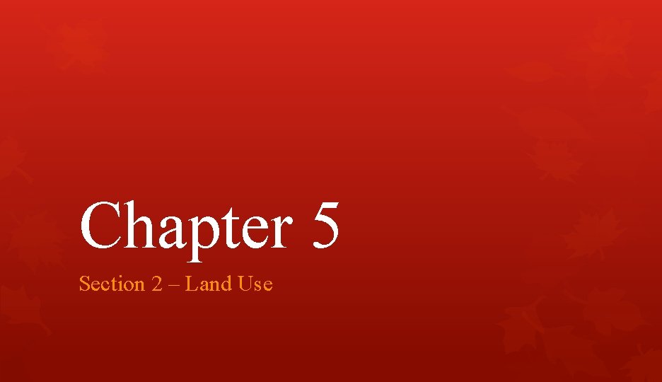 Chapter 5 Section 2 – Land Use 