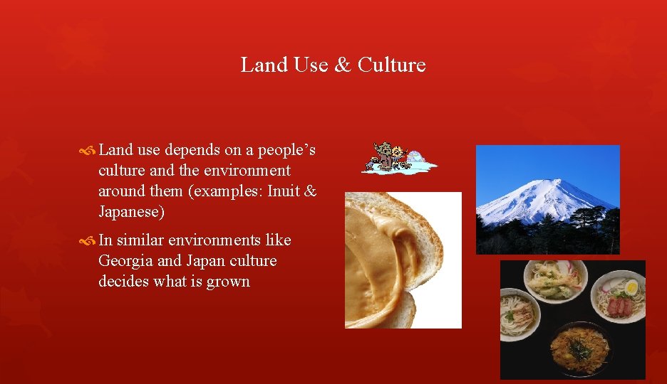 Land Use & Culture Land use depends on a people’s culture and the environment