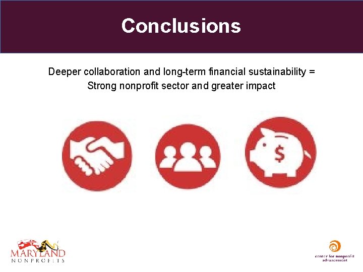 Conclusions Deeper collaboration and long-term financial sustainability = Strong nonprofit sector and greater impact