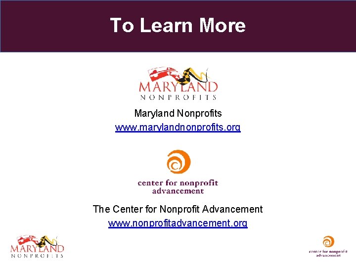 To Learn More Maryland Nonprofits www. marylandnonprofits. org The Center for Nonprofit Advancement www.