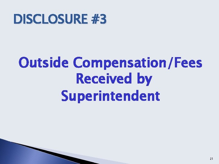 DISCLOSURE #3 Outside Compensation/Fees Received by Superintendent 21 