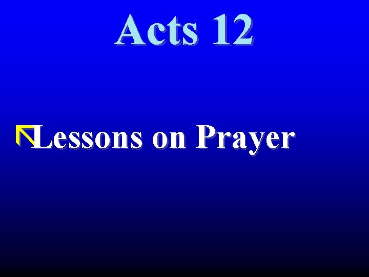 Acts 12 ãLessons on Prayer Acts 12 ãLessons on Prayer