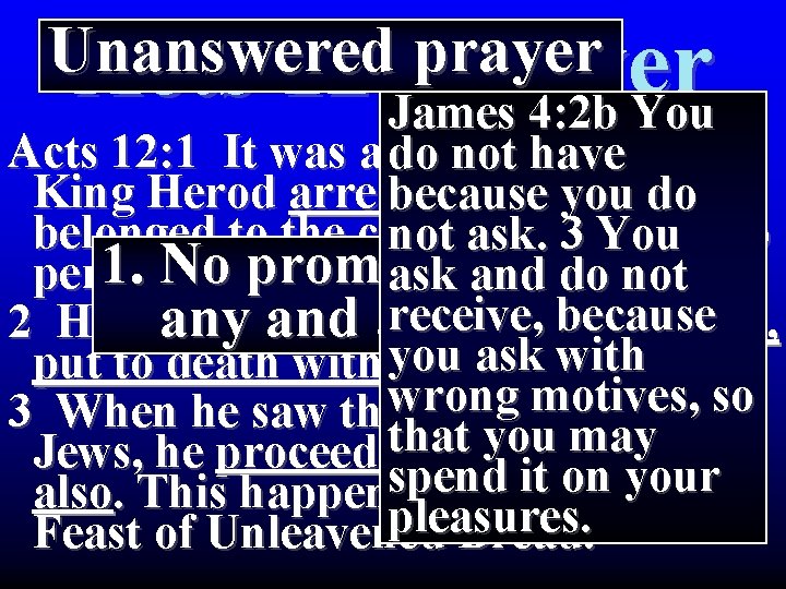 Unanswered prayer Acts 12: Prayer James 4: 2 b You Acts 12: 1 It Unanswered prayer Acts 12: Prayer James 4: 2 b You Acts 12: 1 It