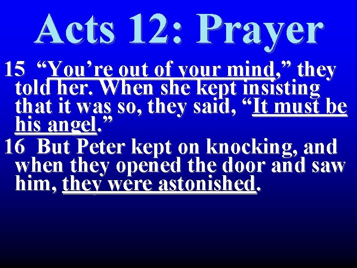 Acts 12: Prayer 15 “You’re out of your mind, ” they told her. When Acts 12: Prayer 15 “You’re out of your mind, ” they told her. When