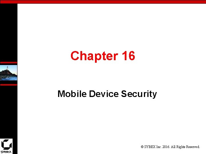 Chapter 16 Mobile Device Security © SYBEX Inc. 2016. All Rights Reserved. 