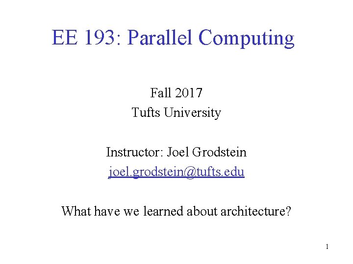 EE 193: Parallel Computing Fall 2017 Tufts University Instructor: Joel Grodstein joel. grodstein@tufts. edu
