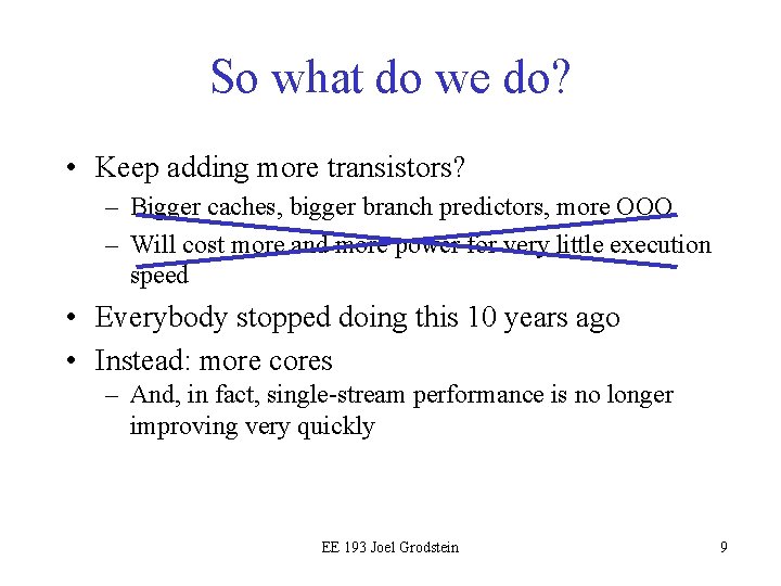 So what do we do? • Keep adding more transistors? – Bigger caches, bigger