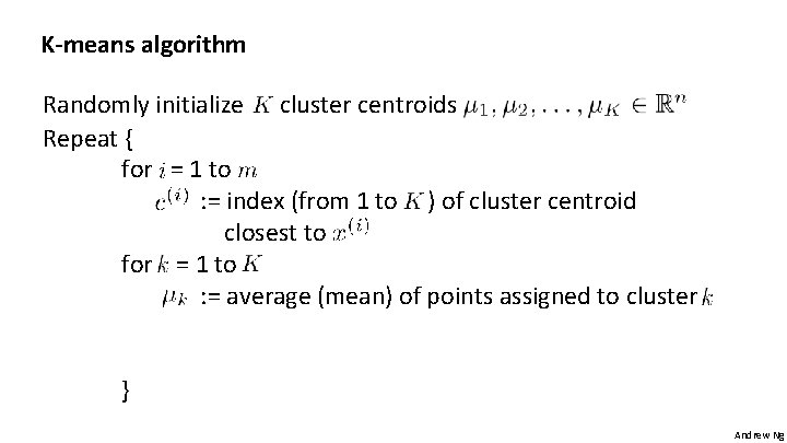 K-means algorithm Randomly initialize cluster centroids Repeat { for = 1 to : =