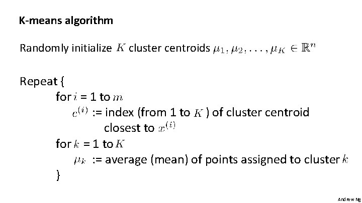 K-means algorithm Randomly initialize cluster centroids Repeat { for = 1 to : =