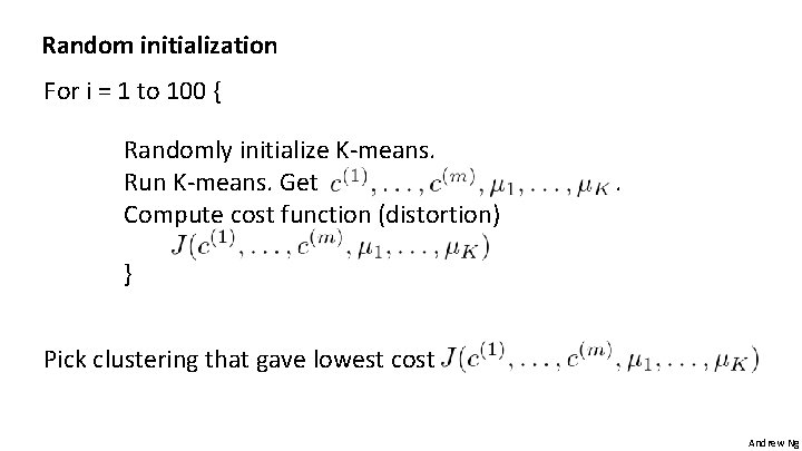 Random initialization For i = 1 to 100 { Randomly initialize K-means. Run K-means.