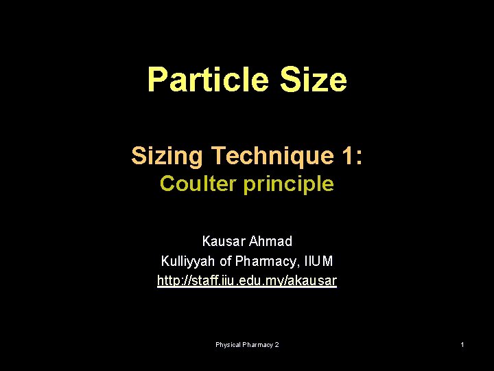 Particle Sizing Technique 1: Coulter principle Kausar Ahmad Kulliyyah of Pharmacy, IIUM http: //staff.