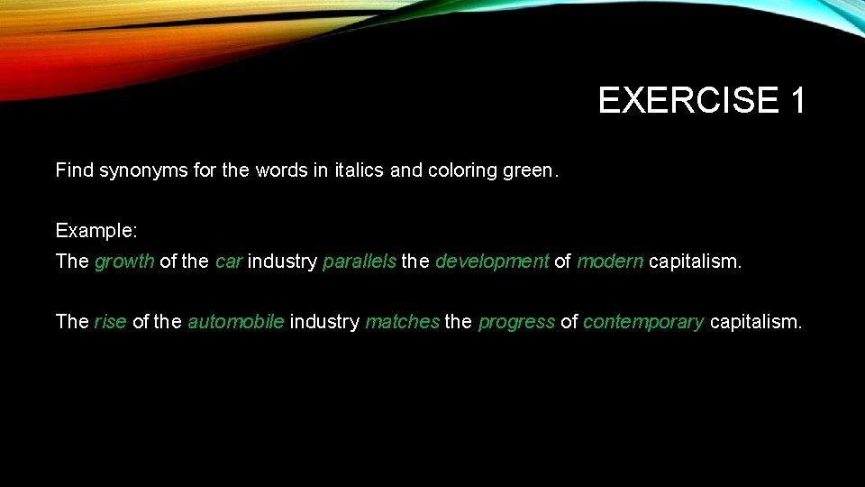 EXERCISE 1 Find synonyms for the words in italics and coloring green. Example: The