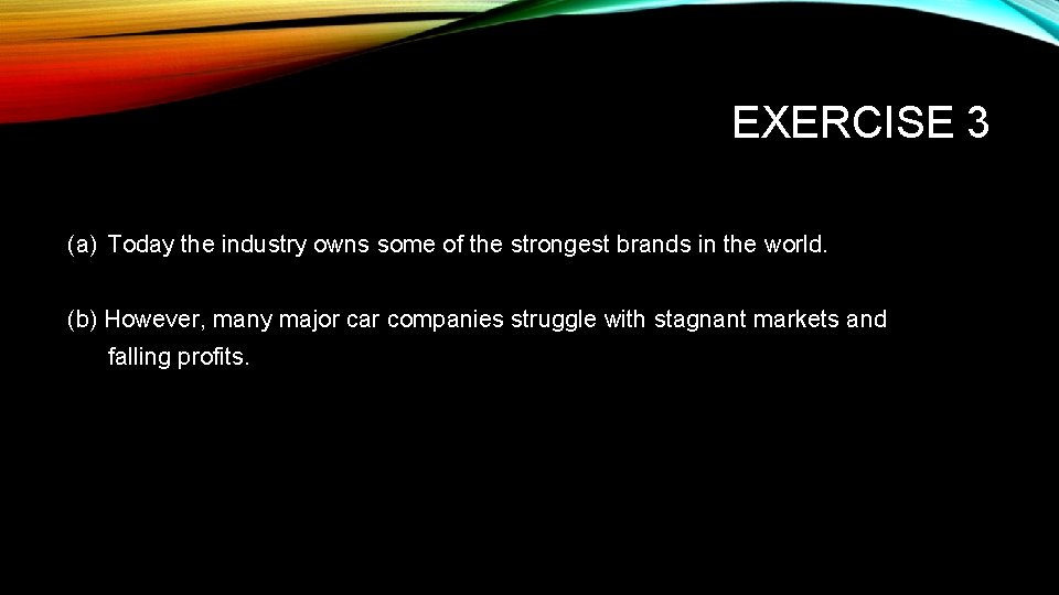 EXERCISE 3 (a) Today the industry owns some of the strongest brands in the