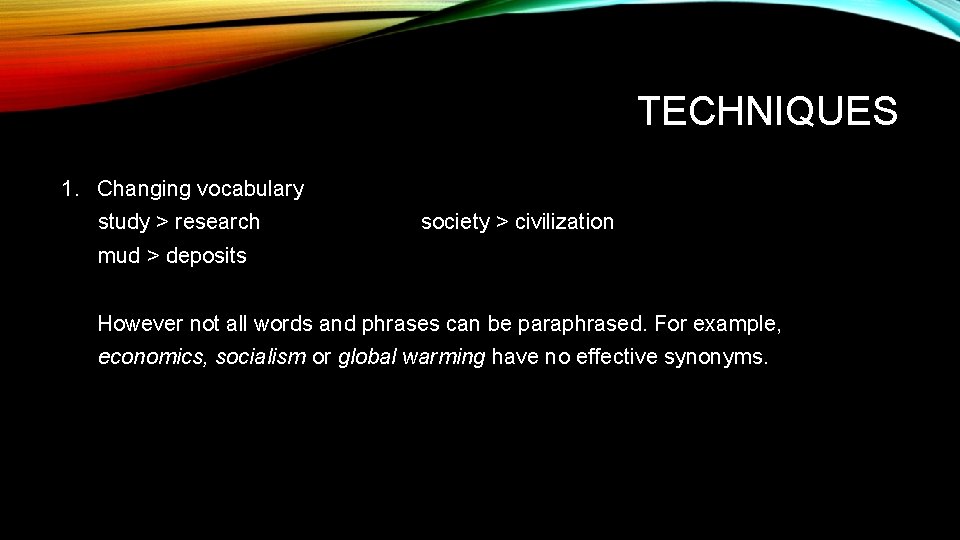 TECHNIQUES 1. Changing vocabulary study > research society > civilization mud > deposits However