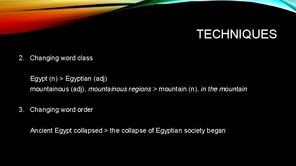 TECHNIQUES 2. Changing word class Egypt (n) > Egyptian (adj) mountainous (adj), mountainous regions