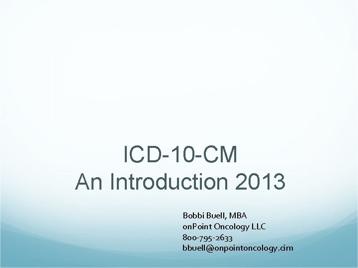 ICD-10 -CM An Introduction 2013 Bobbi Buell, MBA on. Point Oncology LLC 800 -795