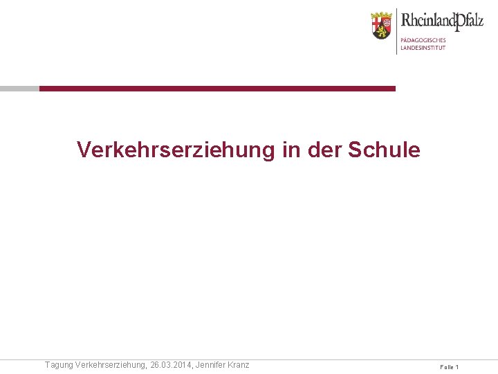 Verkehrserziehung in der Schule Tagung Verkehrserziehung, 26. 03. 2014, Jennifer Kranz Folie 1 