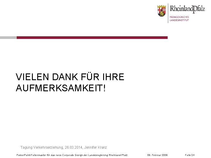 VIELEN DANK FÜR IHRE AUFMERKSAMKEIT! Tagung Verkehrserziehung, 26. 03. 2014, Jennifer Kranz Power. Point-Folienmaster