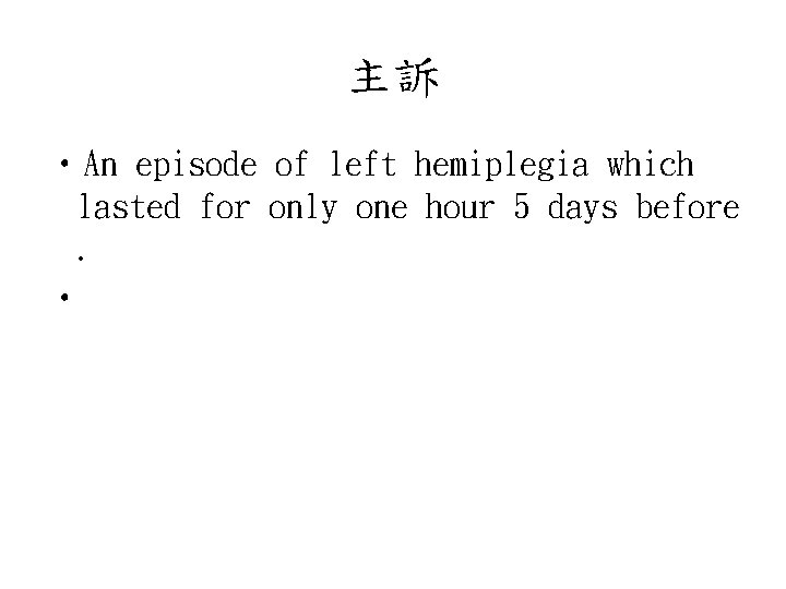 主訴 • An episode of left hemiplegia which lasted for only one hour 5