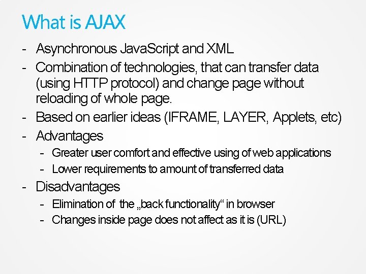 What is AJAX - Asynchronous Java. Script and XML - Combination of technologies, that