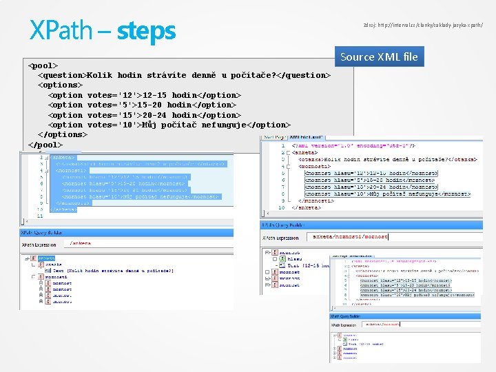 XPath – steps <pool> <question>Kolik hodin strávíte denně u počítače? </question> <options> <option votes='12'>12
