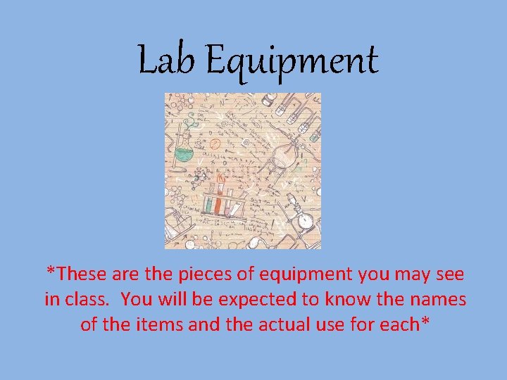 Lab Equipment *These are the pieces of equipment you may see in class. You