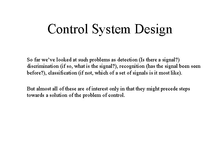 Control System Design So far we’ve looked at such problems as detection (Is there