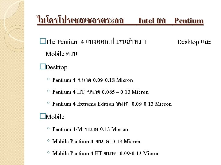 ไมโครโปรเซสเซอรตระกล Intel ยค Pentium �The Pentium 4 แบงออกเปนรนสำหรบ Mobile ดงน �Desktop ◦ Pentium 4