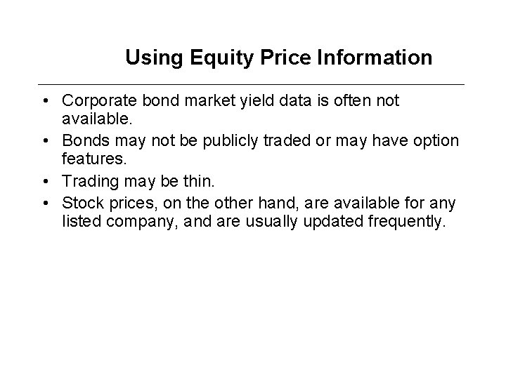 Using Equity Price Information • Corporate bond market yield data is often not available.