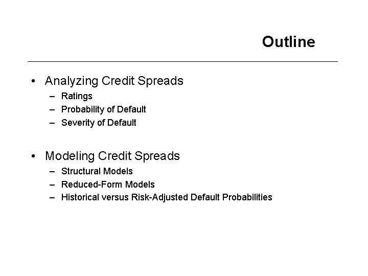 Outline • Analyzing Credit Spreads – Ratings – Probability of Default – Severity of