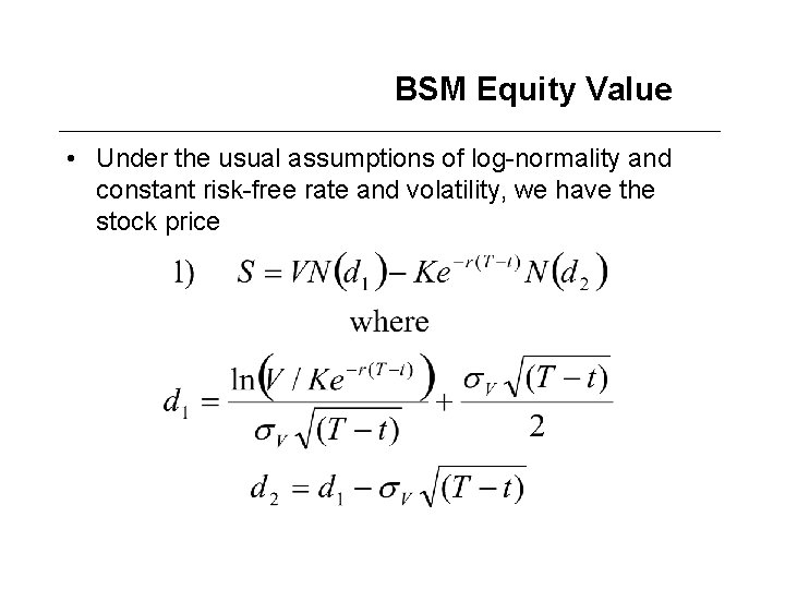 BSM Equity Value • Under the usual assumptions of log-normality and constant risk-free rate