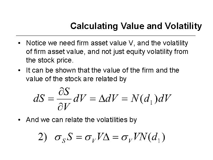 Calculating Value and Volatility • Notice we need firm asset value V, and the
