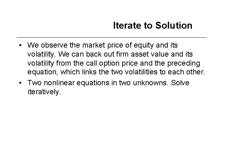 Iterate to Solution • We observe the market price of equity and its volatility.