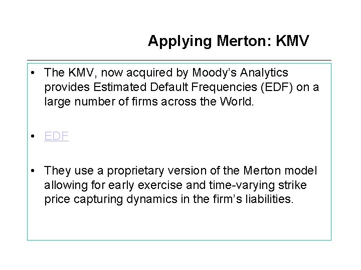 Applying Merton: KMV • The KMV, now acquired by Moody’s Analytics provides Estimated Default