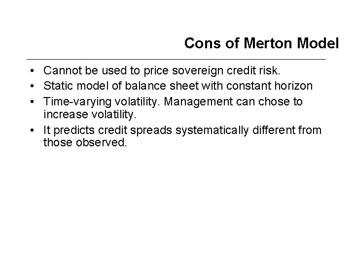 Cons of Merton Model • Cannot be used to price sovereign credit risk. •
