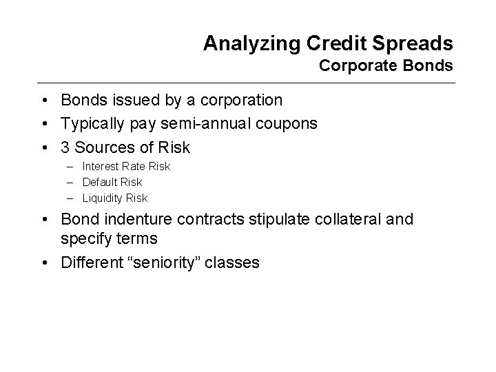 Analyzing Credit Spreads Corporate Bonds • Bonds issued by a corporation • Typically pay