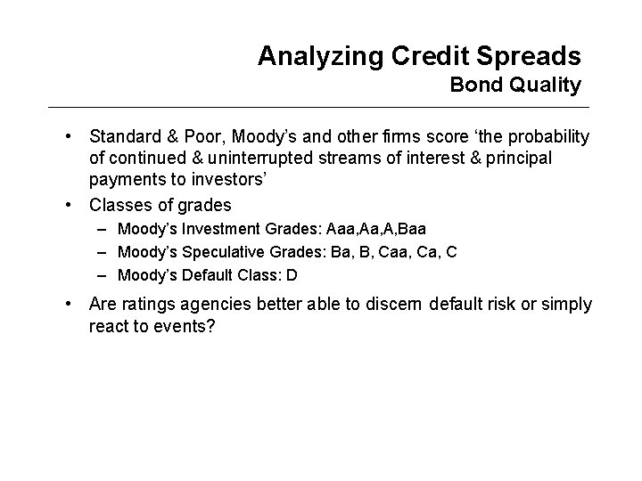 Analyzing Credit Spreads Bond Quality • Standard & Poor, Moody’s and other firms score
