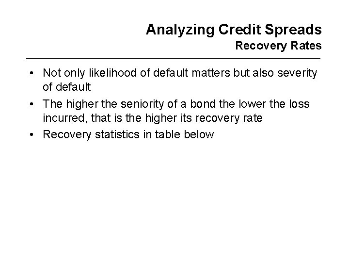 Analyzing Credit Spreads Recovery Rates • Not only likelihood of default matters but also