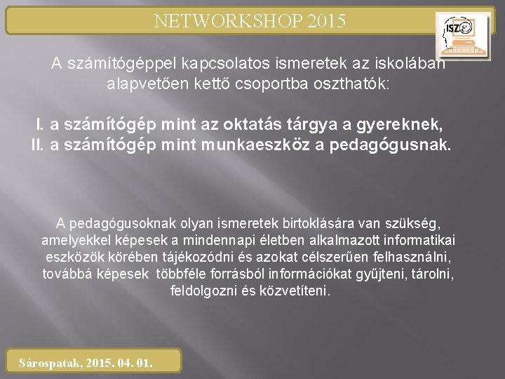 NETWORKSHOP 2015 A számítógéppel kapcsolatos ismeretek az iskolában alapvetően kettő csoportba oszthatók: I. a