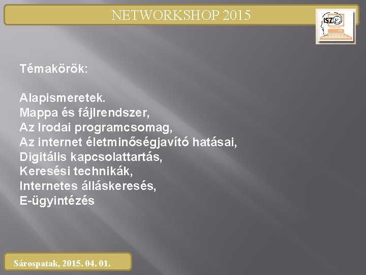NETWORKSHOP 2015 Témakörök: Alapismeretek. Mappa és fájlrendszer, Az Irodai programcsomag, Az internet életminőségjavító hatásai,