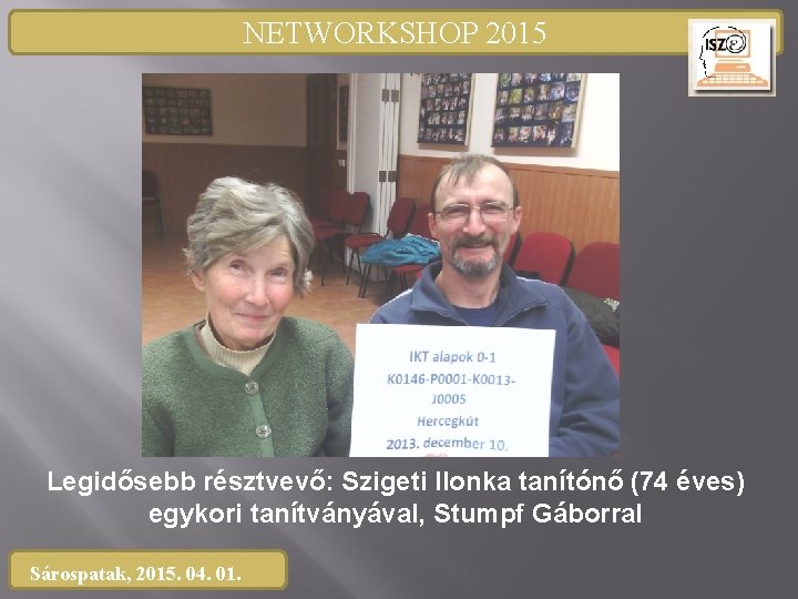 NETWORKSHOP 2015 Legidősebb résztvevő: Szigeti Ilonka tanítónő (74 éves) egykori tanítványával, Stumpf Gáborral Sárospatak,