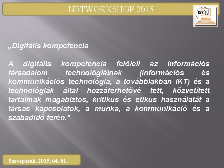 NETWORKSHOP 2015 „Digitális kompetencia A digitális kompetencia felöleli az információs társadalom technológiáinak (információs és