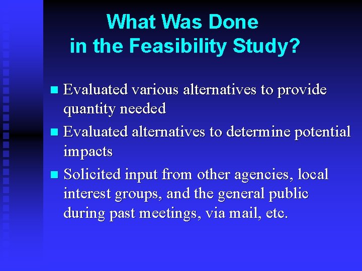 What Was Done in the Feasibility Study? Evaluated various alternatives to provide quantity needed