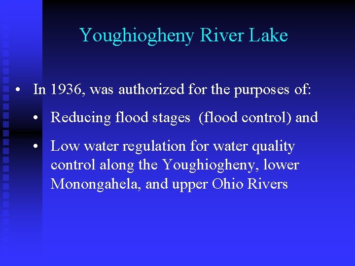 Youghiogheny River Lake • In 1936, was authorized for the purposes of: • Reducing