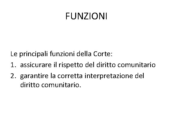 FUNZIONI Le principali funzioni della Corte: 1. assicurare il rispetto del diritto comunitario 2.